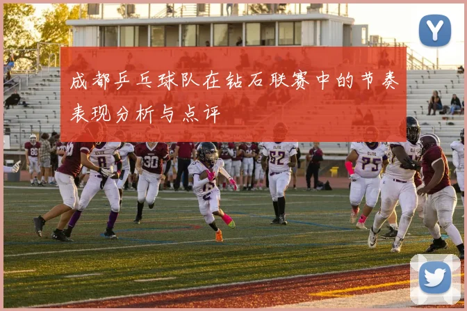 成都乒乓球队在钻石联赛中的节奏表现分析与点评