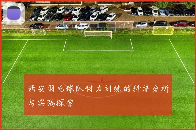 西安羽毛球队耐力训练的科学分析与实践探索